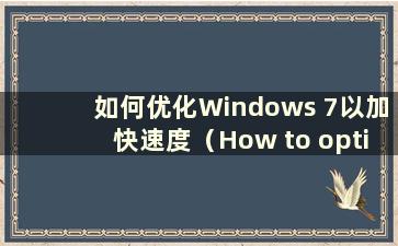 如何优化Windows 7以加快速度（How to optimization Windows 7 to run fast fast）